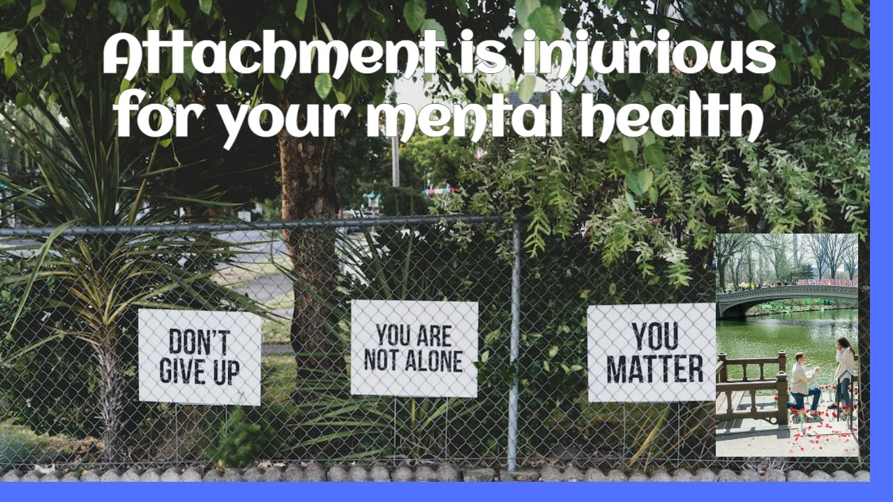 Attachment is injurious for your mental health