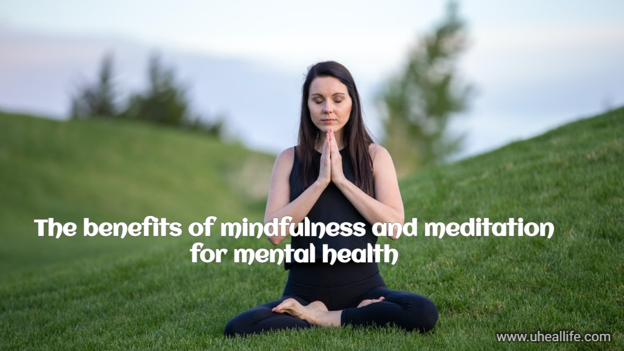 The benefits of mindfulness and meditation for mental health