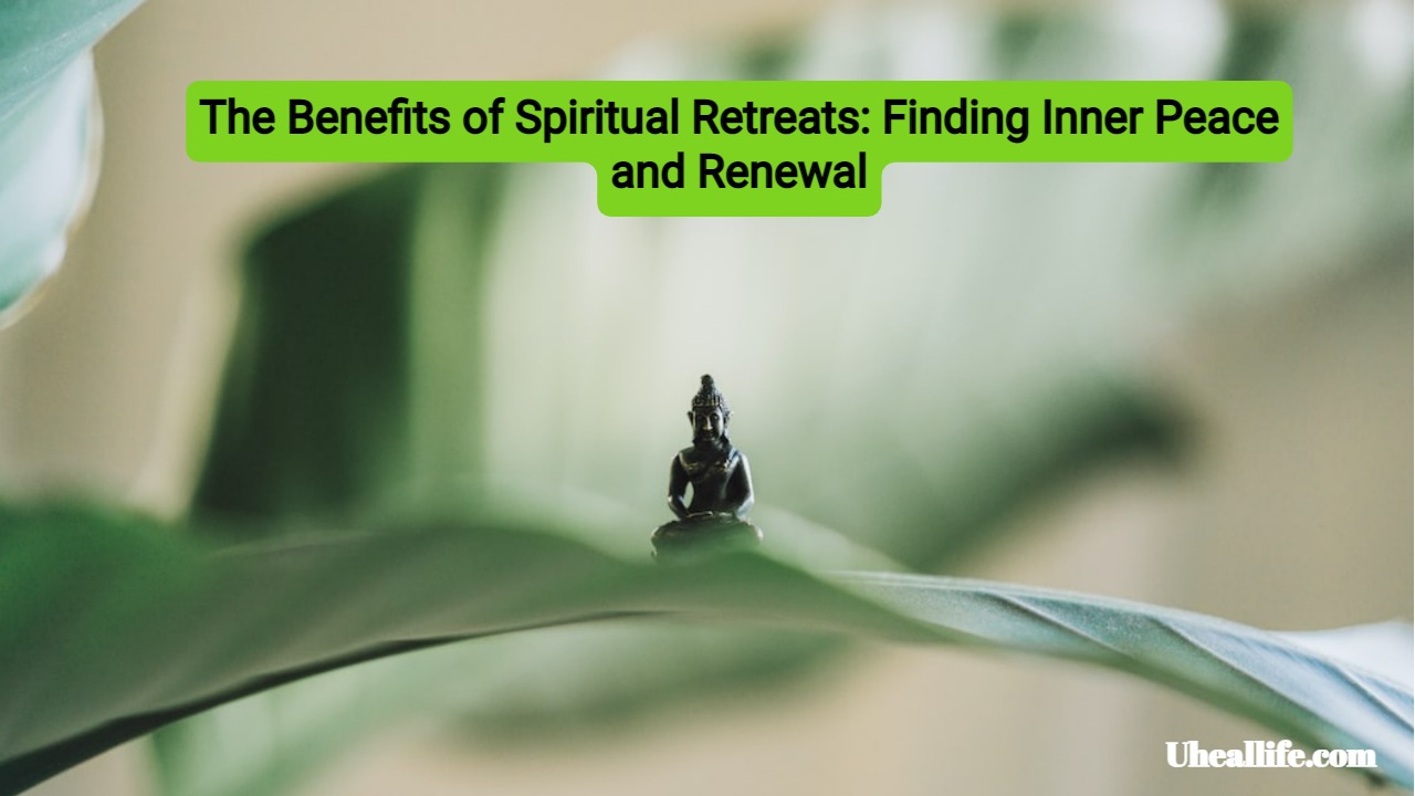 The Benefits of Spiritual Retreats: Finding Inner Peace and Renewal