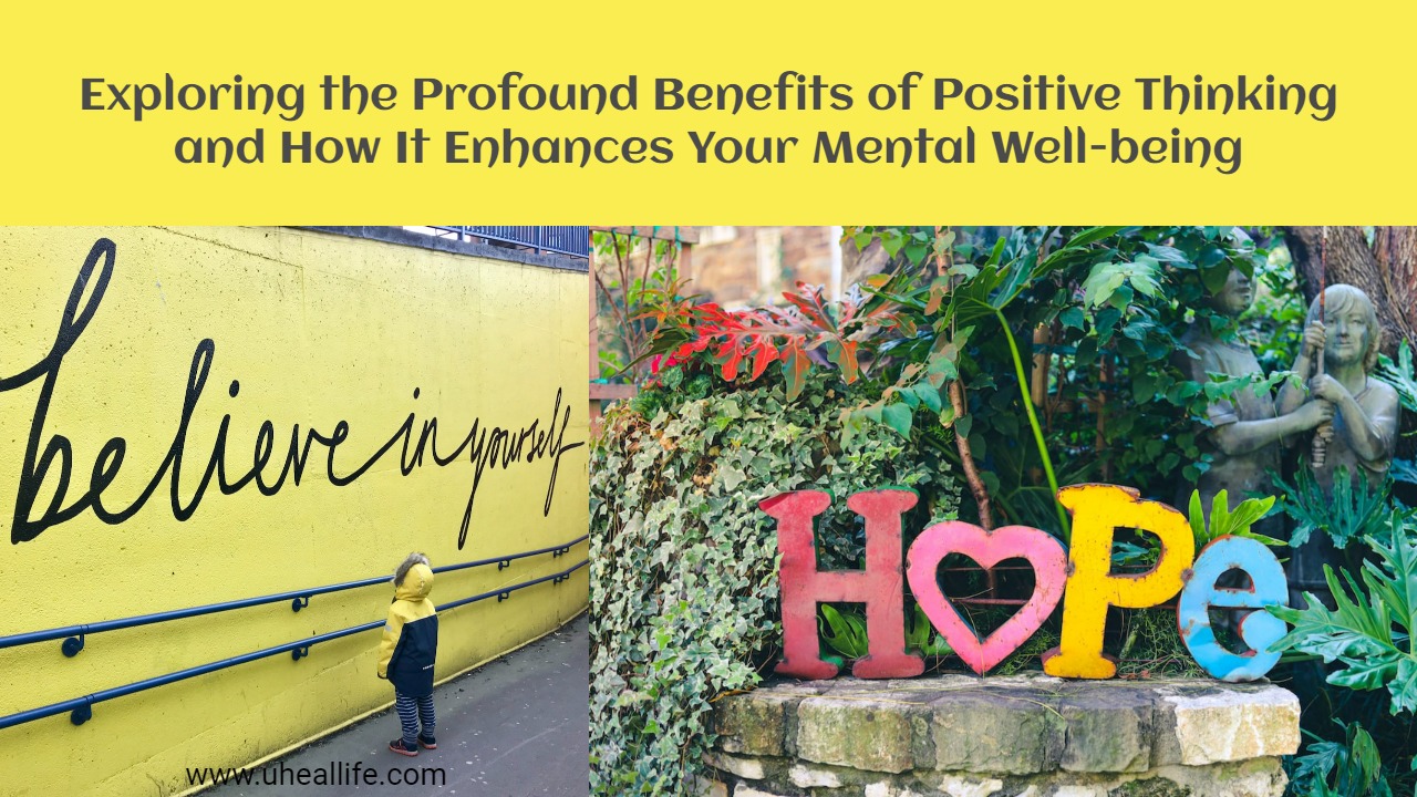 Exploring the Profound Benefits of Positive Thinking and How It Enhances Your Mental Well-being