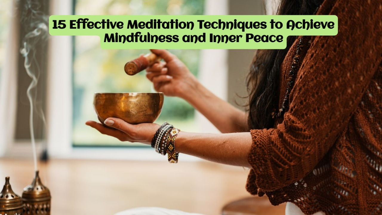 15 Effective Meditation Techniques to Achieve Mindfulness and Inner Peace