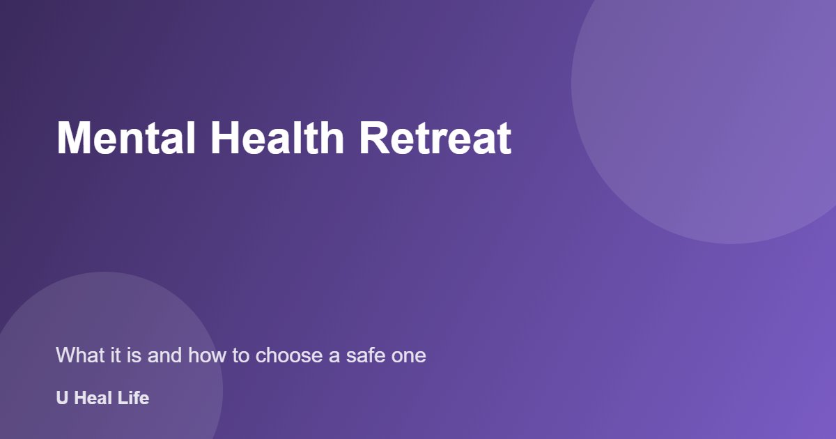 Mental health retreat: wellness-based versus clinical programs and how to choose safely