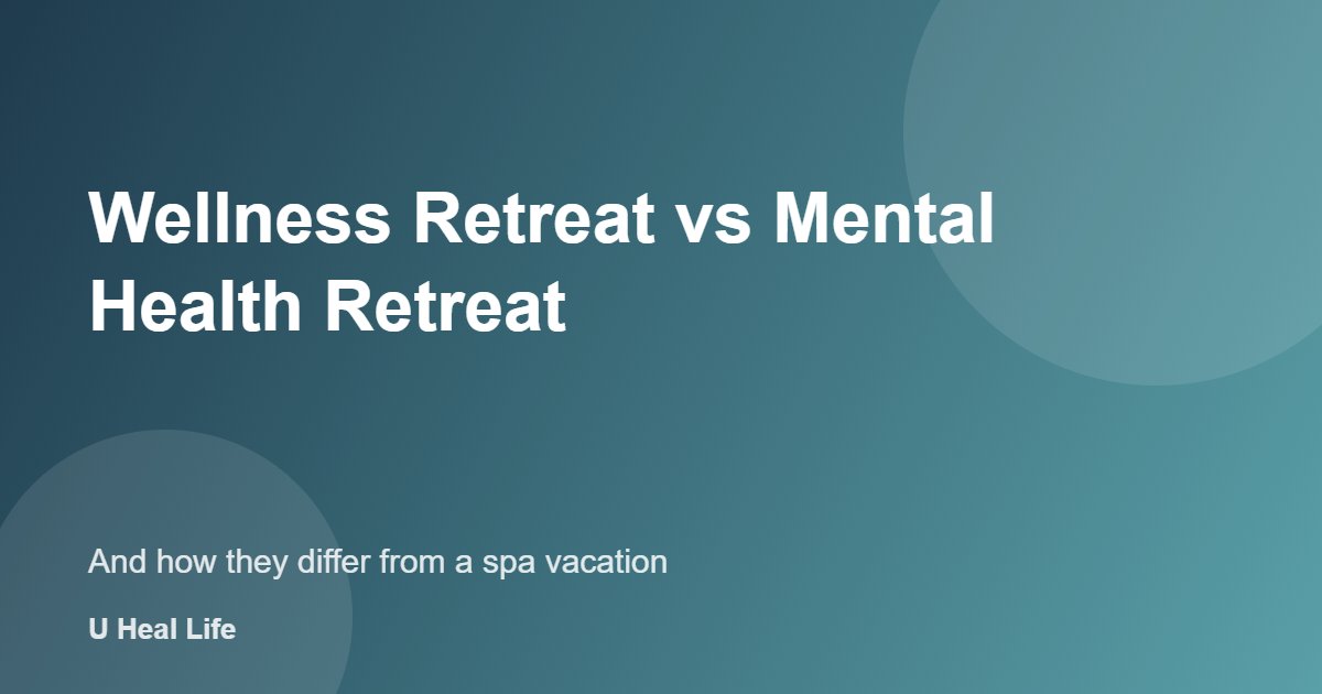 Wellness retreat vs mental health retreat vs spa vacation comparison table